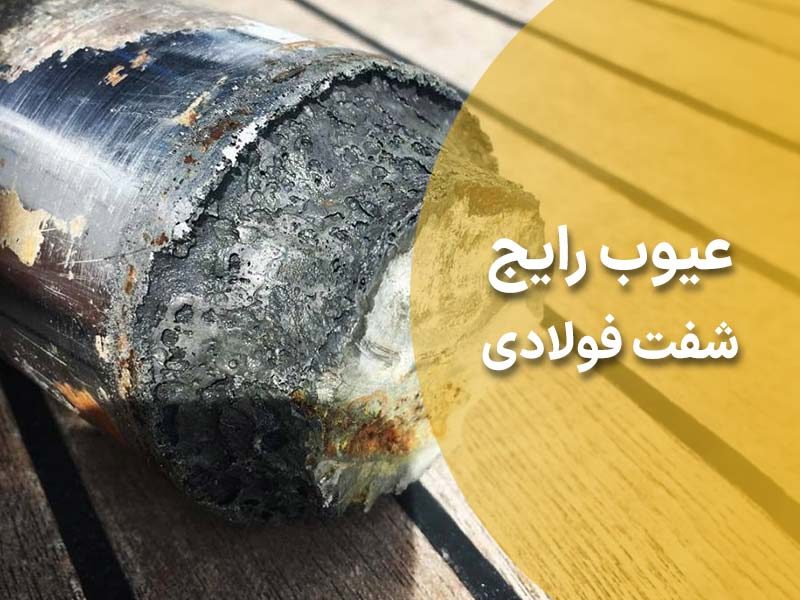 بررسی انواع عیوب شفت فولادی + 4 عامل موثر